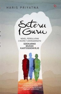 Seteru 1 Guru : Novel Pergulatan 3 Murid Tjokroaminoto : Soekarno, Musso, dan Kartosoewirjo