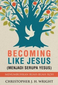 Becoming Like Jesus = Menjadi Serupa Yesus : Menumbuhkan Buah-Buah Roh