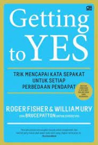Getting to yes : trik mencapai kata sepakat untuk setiap perbedaan pendapat