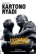Fotobiografi Kartono Ryadi : pendobrak fotografi jurnalistik Indonesia modern