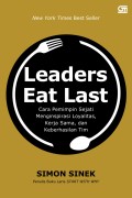 Leaders eat last : cara pemimpin sejati menginspirasi loyalitas,kerja sama,dan keberhasilan tim