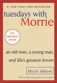 Tuesday with Morrie : an Old Man, a Young Man, and Life's Greatest Lesson