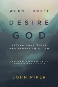 When i don't desire God = ketika saya tidak mendambakan Allah